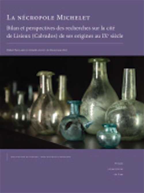 La nécropole Michelet. Bilan et perspectives des recherches sur la cité de Lisieux (Calvados) de ses origines au IXe siècle, 2022, 608 p.