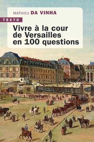 Vivre à la cour de Versailles en 100 questions, 2022, 336 p.