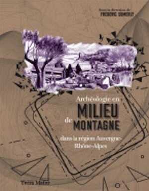 Archéologie en milieu de montagne dans la région Auvergne-Rhône-Alpes, (actes table ronde Clermont-Ferrand, déc. 2019), 2022, 272 p.