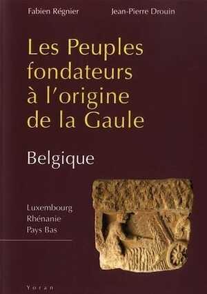 Les peuples fondateurs à l'origine de la Gaule. Belgique, Luxembourg, Rhénanie, Pays Bas, 2021, 300 p.