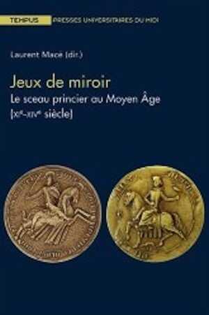 Jeux de miroir. Le sceau princier au Moyen Âge (XIe–XIVe siècle), 2022, 296 p.