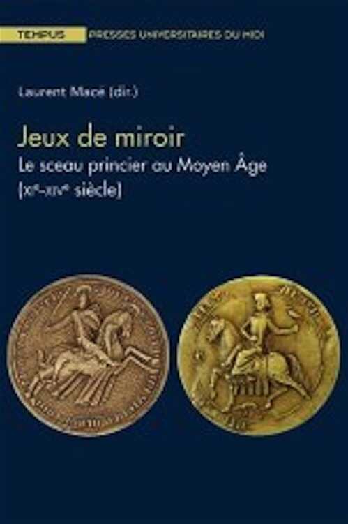 Jeux de miroir. Le sceau princier au Moyen Âge (XIe–XIVe siècle), 2022, 296 p.