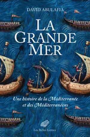 La Grande Mer. Une histoire de la Méditerranée et des Méditerranéens, 2022, 744 p.