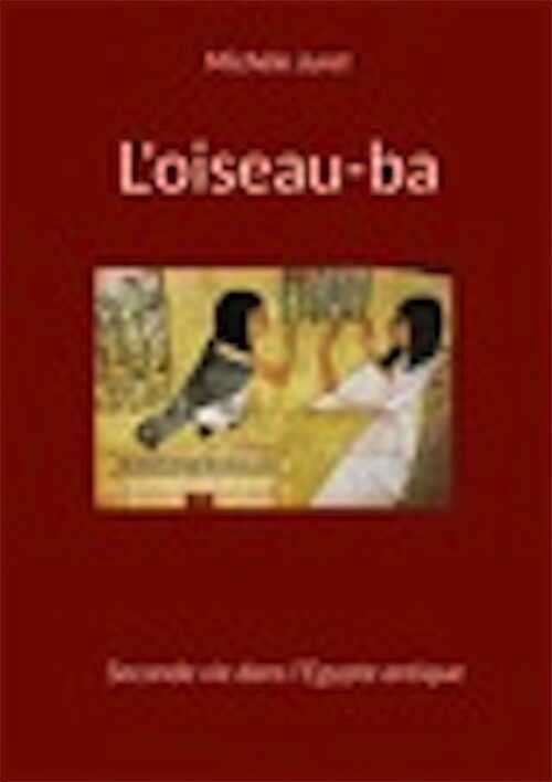 L'oiseau-ba. Seconde vie dans l'Egypte antique. L'iconographie au Nouvel Empire, 2022, 188 p.