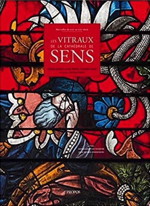 Merveilles du XIIIe au XIXe siècle. Les Vitraux de la cathédrale de Sens, 2013, 244 p.