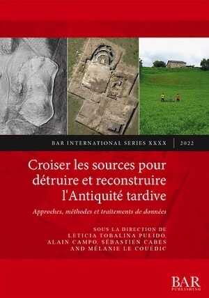 Croiser les sources pour détruire et reconstruire l'Antiquité tardive. Approches, méthodes et traitements de données, (S3087), 2022, 208 p.