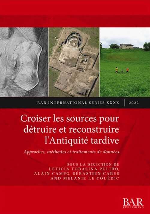 Croiser les sources pour détruire et reconstruire l'Antiquité tardive. Approches, méthodes et traitements de données, (S3087), 2022, 208 p.