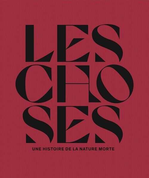 Les choses. Une histoire de la nature morte, (cat. expo. Le Louvre, oct. 2022 - janv. 2023), 2022, 448 p., 240 ill.