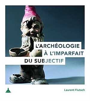 L'archéologie à l'imparfait du subjectif, 2022, 122 p.
