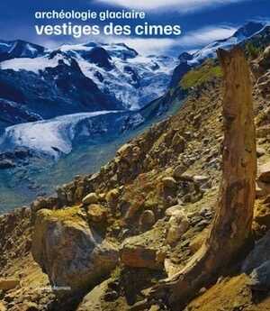 Archéologie glaciaire : vestiges des cimes, 2022, 160 p.