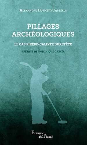 Pillages archéologiques. Le cas Pierre-Calixte Duretête, 2022, 176 p.