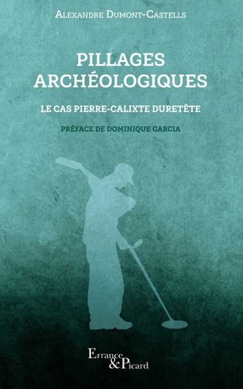 Pillages archéologiques. Le cas Pierre-Calixte Duretête, 2022, 176 p.