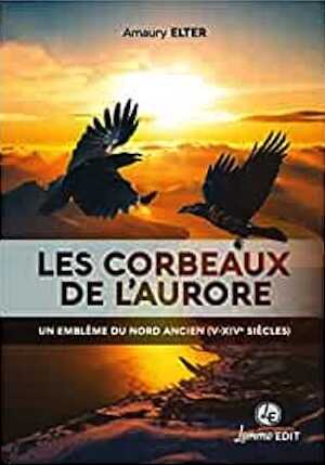 Les corbeaux de l'aurore. Un emblème du Nord ancien (Ve-XIVe siècles), 2022, 180 p.