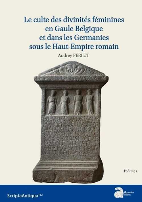 Le culte des divinités féminines en Gaule Belgique et dans les Germanies sous le Haut-Empire romain, 2022, 910 p.