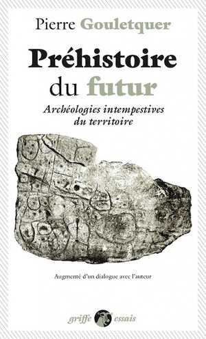Préhistoire du futur. Archéologies intempestives du territoire, 2022, 224 p.