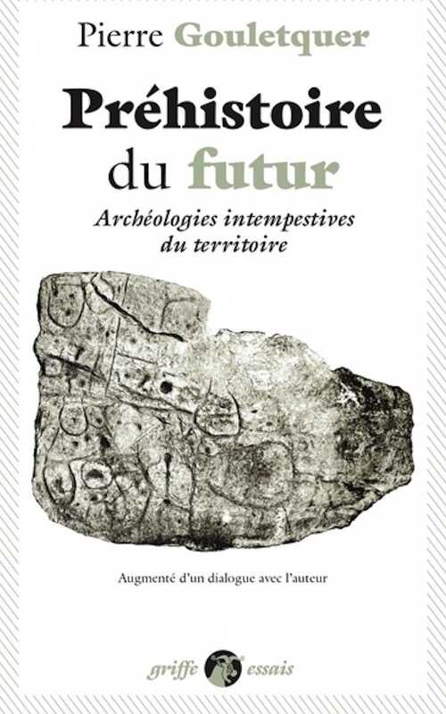 Préhistoire du futur. Archéologies intempestives du territoire, 2022, 224 p.