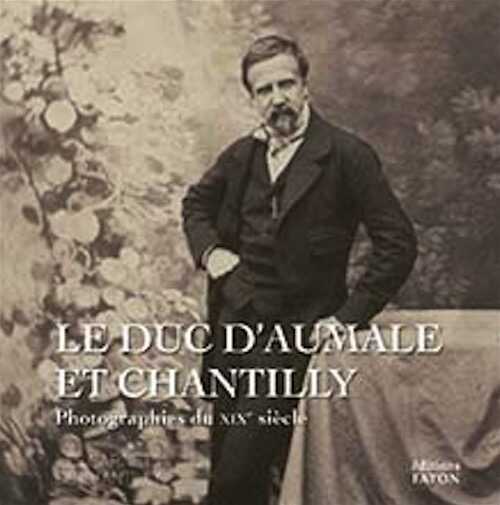Le duc d'Aumale et Chantilly. Photographies du XIXe siècle, (Les Carnets de Chantilly), 2022, 96 p.