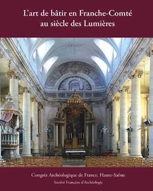 Haute-Saône. L'art de bâtir en Franche-Comté au siècle des Lumières, 2022, 450 p.