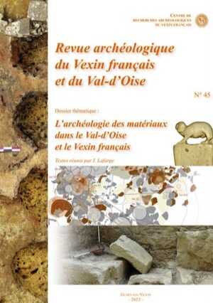 45, 2022. Dossier thématique : L'archéologie des matériaux dans le Val-d'Oise et le Vexin français - sous la direction de I. Lafarge.