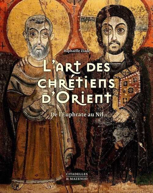 L'art des chrétiens d'Orient. De l'Euphrate au Nil, 2022, 592 p., 600 ill. coul.