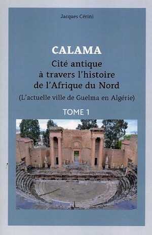 Calama. Cité antique à travers l'histoire de l'Afrique du Nord (l'actuelle ville de Guelma en Algérie). Tome 1, Calama de l'époque punique au IIIe siècle, 2022, 370 p.