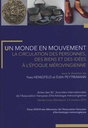 Un monde en mouvement. La circulation des personnes, des biens et des idées à l'époque mérovingienne, (actes XL Journées internationales d'archéologie mérovingienne (Nantes, 3-5 octobre 2019), 2022, 360 p.