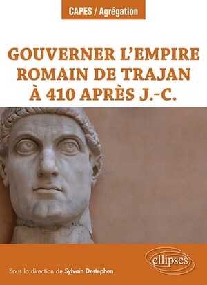 Gouverner l'empire romain de Trajan à 410 après J.-C., 2022, 384 p. Capes/Agrégation
