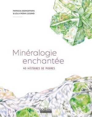 Minéralogie enchantée. 40 histoires de pierres, 2022, 176 p.