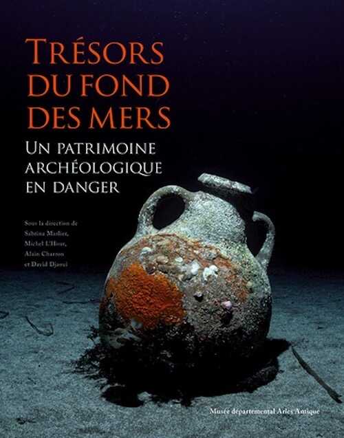 Trésors du fond des mers. Un patrimoine archéologique en danger, (cat. expo. Musée départemental Arles antique, oct. 2022 - févr. 2023), 2022, 304 p.