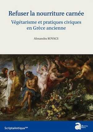 Refuser la nourriture carnée. Végétarisme et pratiques civiques en Grèce ancienne, 2022, 260 p.