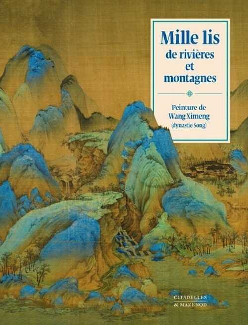 Mille lis de rivières et de montagnes. Peinture de Wang Ximeng, dynastie Song, 2022, 180 p.