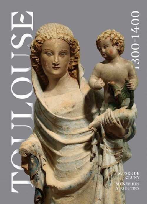 Toulouse 1300-1400. L'éclat d'un gothique méridional, (cat. expo. Musée de Cluny - musée national du Moyen Âge, Paris, oct. 2022 - janv. 2023), 2022, 320 p., 240 ill.