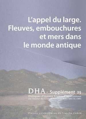 L'appel du large. Fleuves, embouchures et mers dans le monde antique, (Dialogues d'histoire ancienne supplément 25), 2022, 256 p.