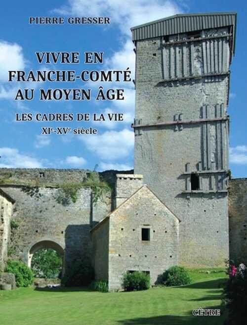 Vivre en Franche-Comté au Moyen Age. Les cadres de la vie - XIe-XVe siècle, 2022, 270 p.