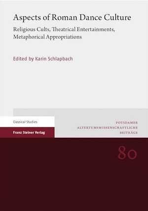 Aspects of Roman Dance Culture. Religious Cults, Theatrical Entertainments, Metaphorical Appropriations, 2022, 340 p.