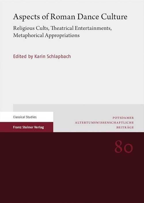Aspects of Roman Dance Culture. Religious Cults, Theatrical Entertainments, Metaphorical Appropriations, 2022, 340 p.