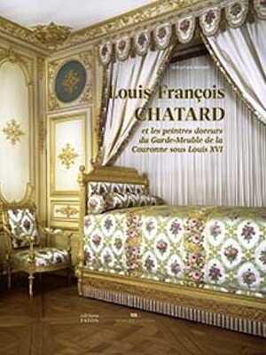 Louis-François Chatard et les peintres doreurs du Garde-Meuble de la Couronne sous Louis XVI, 2023, 208 p.