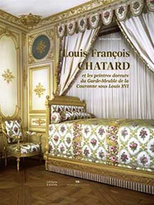 Louis-François Chatard et les peintres doreurs du Garde-Meuble de la Couronne sous Louis XVI, 2023, 208 p.
