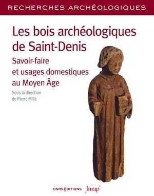 Les bois archéologiques de Saint-Denis. Savoir-faire et usages domestiques au Moyen Âge, 2022, 348 p.