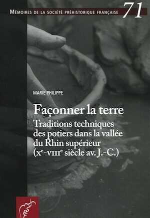 Façonner la terre. Traditions techniques des potiers dans la vallée du Rhin supérieur (Xe-VIIIe siècle av. J.-C.), (Mémoire SPF 71), 2022, 256 p.