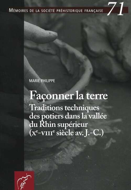 Façonner la terre. Traditions techniques des potiers dans la vallée du Rhin supérieur (Xe-VIIIe siècle av. J.-C.), (Mémoire SPF 71), 2022, 256 p.