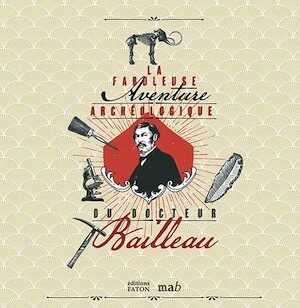 La fabuleuse aventure archéologique du docteur Bailleau, 2023, 80 p.