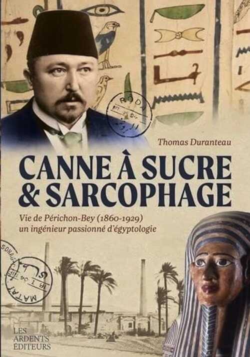 Canne à sucre & sarcophage. Vie de Périchon-Bey (1860-1929) un ingénieur passionné d'égyptologie, 2022, 256 p.