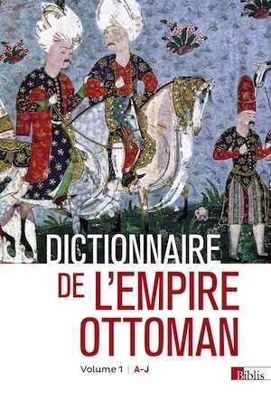 Dictionnaire de l'empire ottoman, 2022, 2368 p, 2 volumes