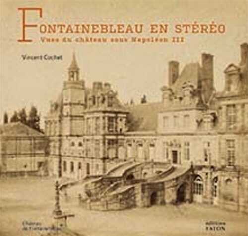 Fontainebleau en stéréo. Vues du château sous Napoléon III, 2023, 96 p., 90 ill.