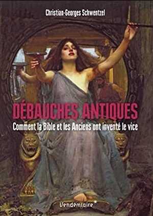 Débauches antiques. Comment la Bible et les Anciens ont inventé le vice, 2024, 312 p.