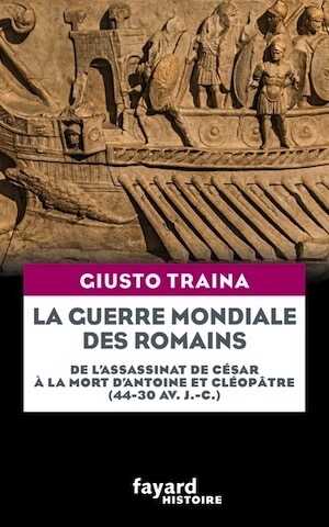 La guerre mondiale des Romains. De l'assasinat de César à la mort d'Antoine et Cléopâtre (44-30 av. J.-C.), 2023, 320 p.
