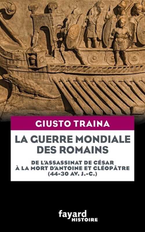 La guerre mondiale des Romains. De l'assasinat de César à la mort d'Antoine et Cléopâtre (44-30 av. J.-C.), 2023, 320 p.