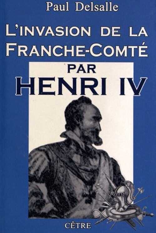L'invasion de la Franche-Comté par Henri IV, 2012, édition revue et augmentée 310 p.