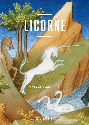 Licorne . Animal fabuleux, (coll. Oeil curieux), 2017, 48 p.